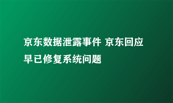 京东数据泄露事件 京东回应早已修复系统问题