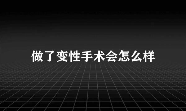 做了变性手术会怎么样