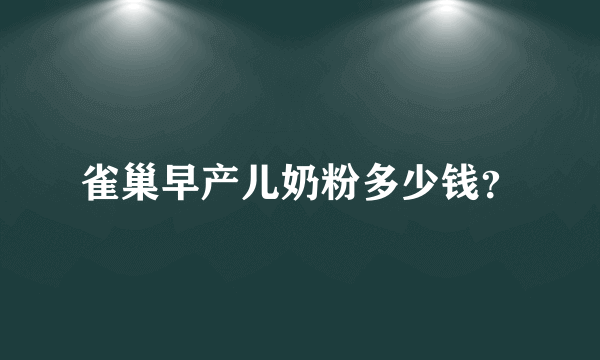 雀巢早产儿奶粉多少钱？