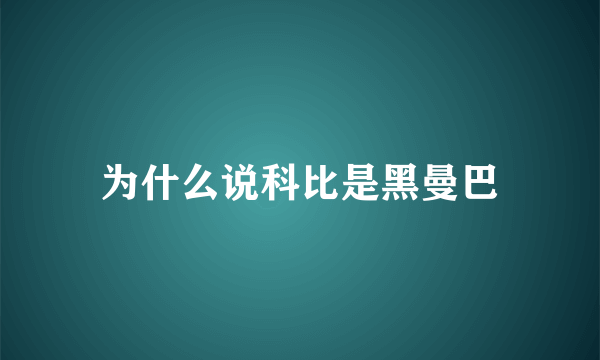 为什么说科比是黑曼巴