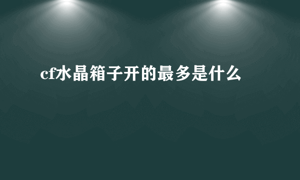 cf水晶箱子开的最多是什么