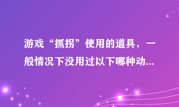 游戏“抓拐”使用的道具，一般情况下没用过以下哪种动物的骨头作为原材料？