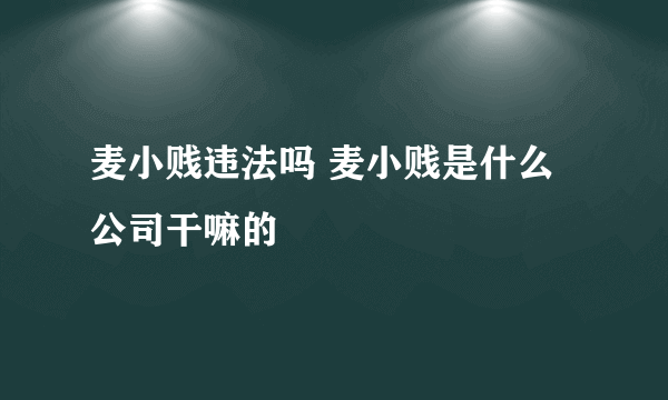 麦小贱违法吗 麦小贱是什么公司干嘛的