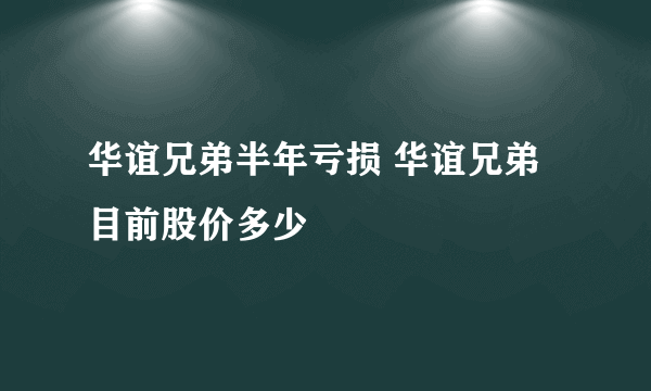 华谊兄弟半年亏损 华谊兄弟目前股价多少