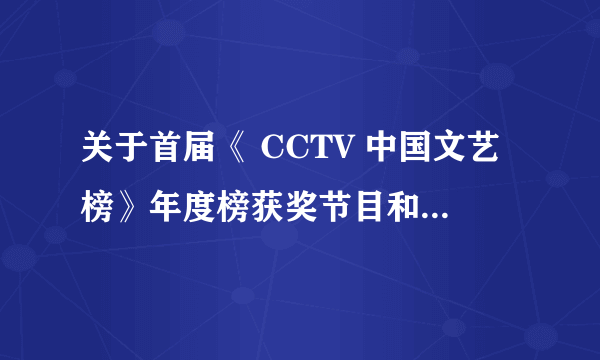 关于首届《 CCTV 中国文艺榜》年度榜获奖节目和选手的颁奖晚会