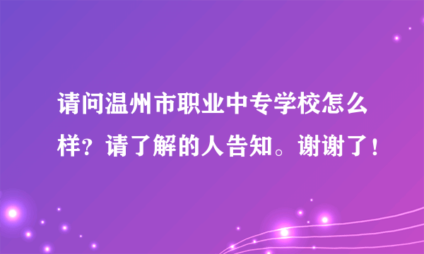 请问温州市职业中专学校怎么样？请了解的人告知。谢谢了！