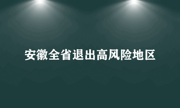 安徽全省退出高风险地区