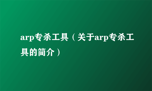 arp专杀工具（关于arp专杀工具的简介）