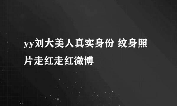 yy刘大美人真实身份 纹身照片走红走红微博