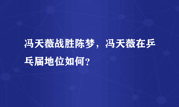 冯天薇战胜陈梦，冯天薇在乒乓届地位如何？