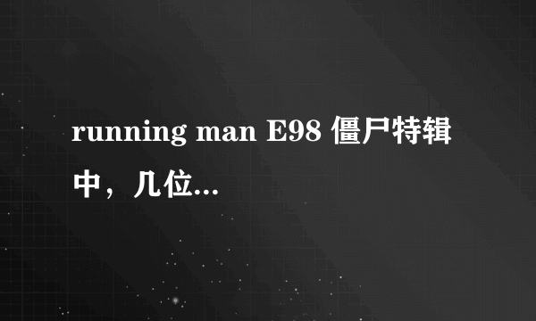 running man E98 僵尸特辑 中，几位女高中生的名字叫什么？ 【听说她们是新女团的预备成员】