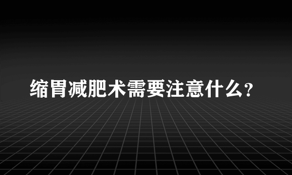 缩胃减肥术需要注意什么？