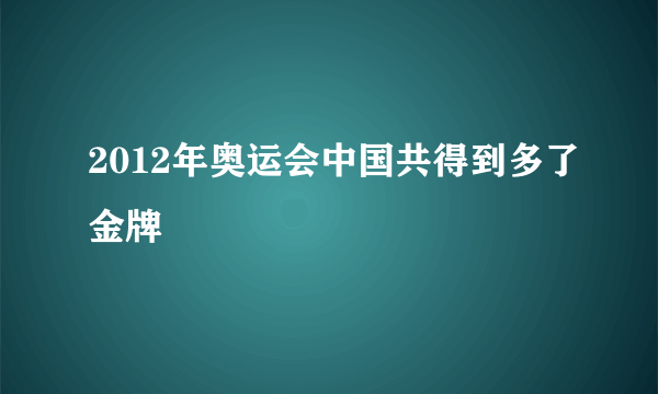 2012年奥运会中国共得到多了金牌