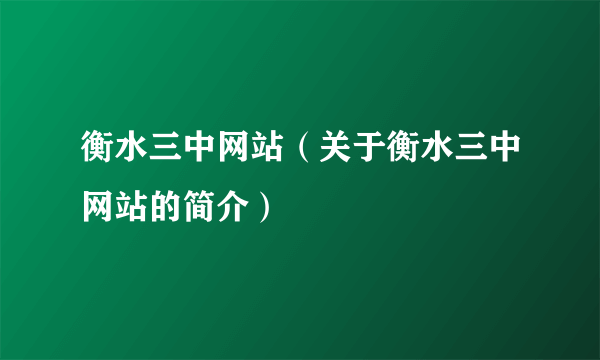 衡水三中网站（关于衡水三中网站的简介）