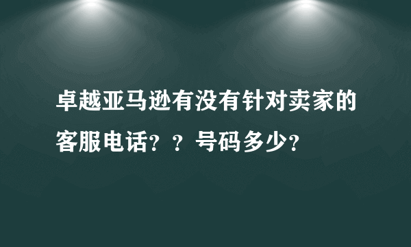 卓越亚马逊有没有针对卖家的客服电话？？号码多少？