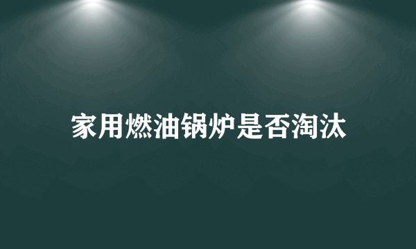 家用燃油锅炉是否淘汰