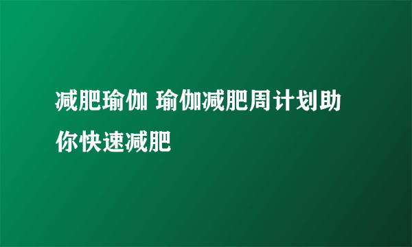 减肥瑜伽 瑜伽减肥周计划助你快速减肥