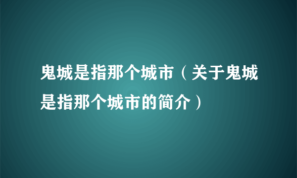 鬼城是指那个城市（关于鬼城是指那个城市的简介）