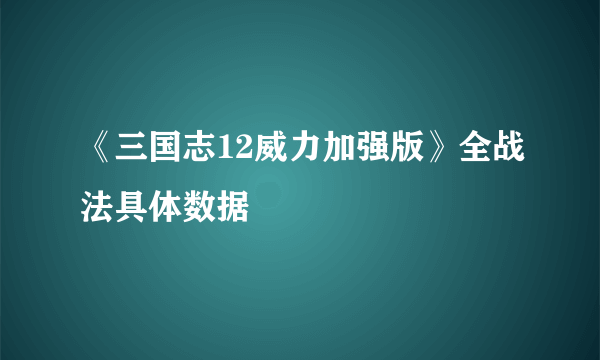 《三国志12威力加强版》全战法具体数据