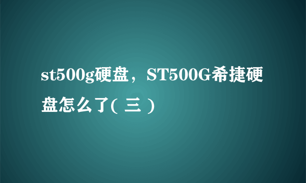 st500g硬盘，ST500G希捷硬盘怎么了( 三 )