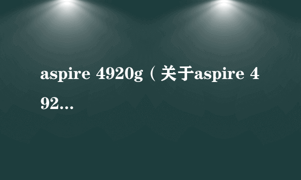 aspire 4920g（关于aspire 4920g的简介）