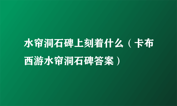 水帘洞石碑上刻着什么（卡布西游水帘洞石碑答案）