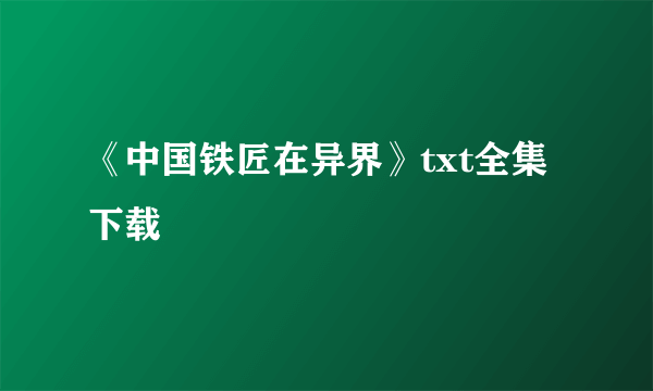 《中国铁匠在异界》txt全集下载