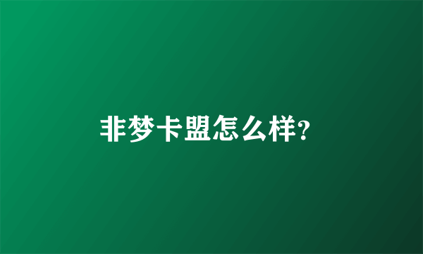 非梦卡盟怎么样？