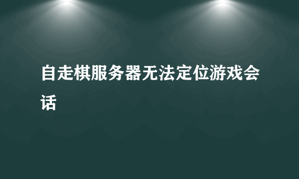 自走棋服务器无法定位游戏会话