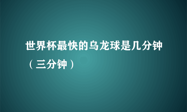 世界杯最快的乌龙球是几分钟（三分钟）