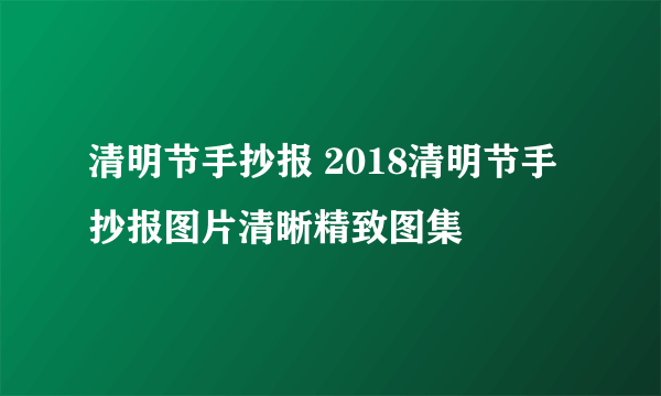 清明节手抄报 2018清明节手抄报图片清晰精致图集