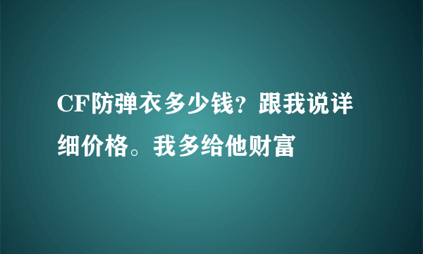 CF防弹衣多少钱？跟我说详细价格。我多给他财富