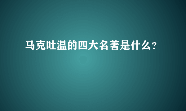 马克吐温的四大名著是什么？