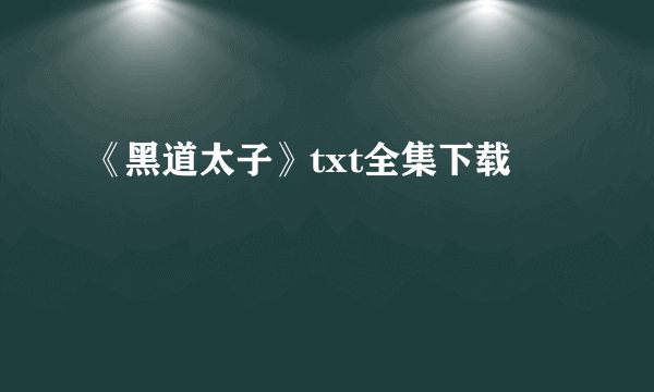 《黑道太子》txt全集下载