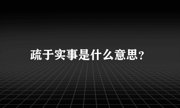 疏于实事是什么意思？