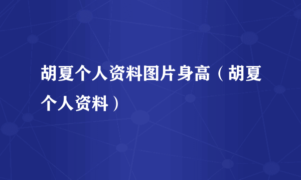 胡夏个人资料图片身高（胡夏个人资料）