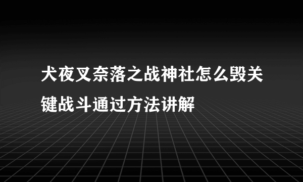 犬夜叉奈落之战神社怎么毁关键战斗通过方法讲解