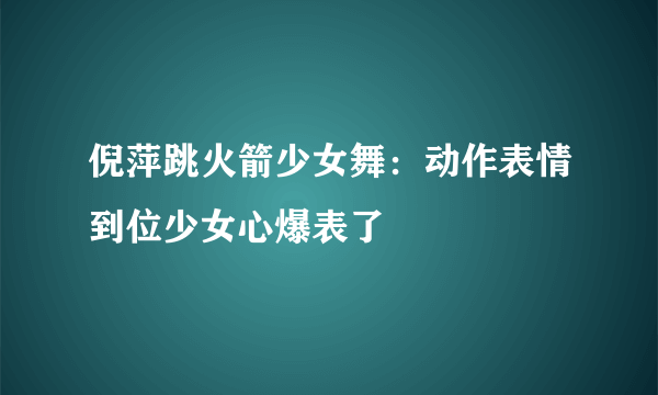 倪萍跳火箭少女舞：动作表情到位少女心爆表了