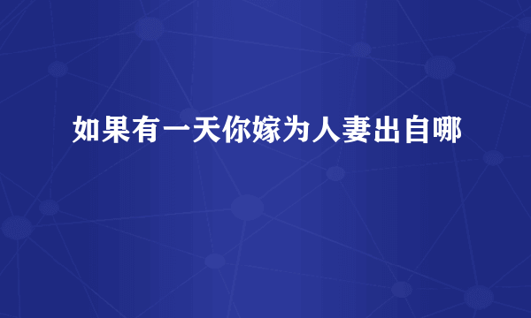 如果有一天你嫁为人妻出自哪