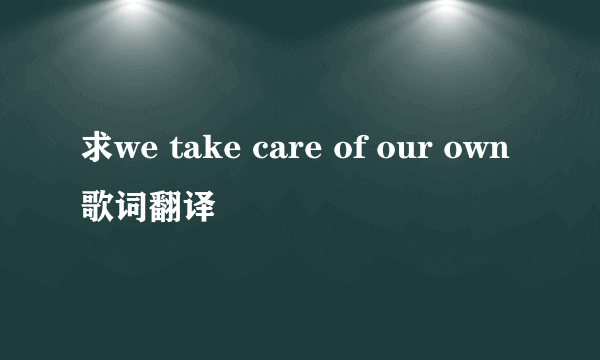 求we take care of our own歌词翻译