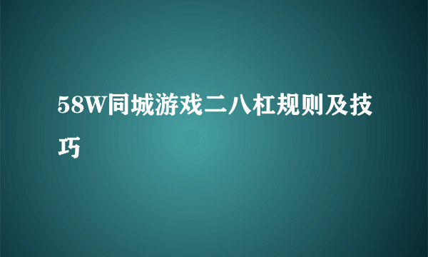 58W同城游戏二八杠规则及技巧