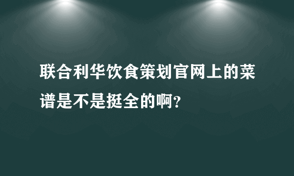 联合利华饮食策划官网上的菜谱是不是挺全的啊？