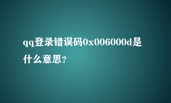 qq登录错误码0x006000d是什么意思？