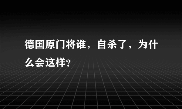 德国原门将谁，自杀了，为什么会这样？