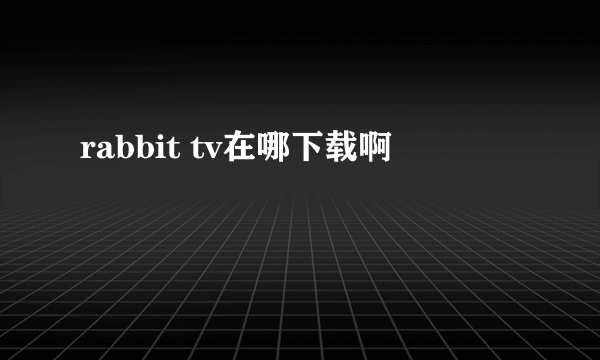 rabbit tv在哪下载啊