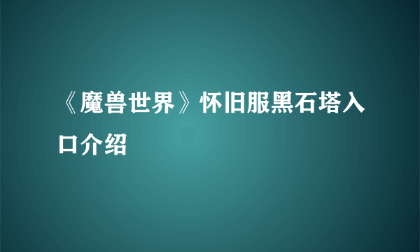 《魔兽世界》怀旧服黑石塔入口介绍