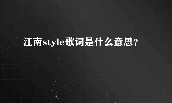 江南style歌词是什么意思？