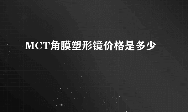 MCT角膜塑形镜价格是多少