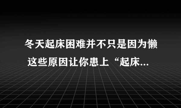 冬天起床困难并不只是因为懒 这些原因让你患上“起床困难症”