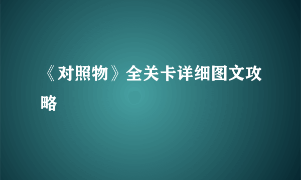 《对照物》全关卡详细图文攻略